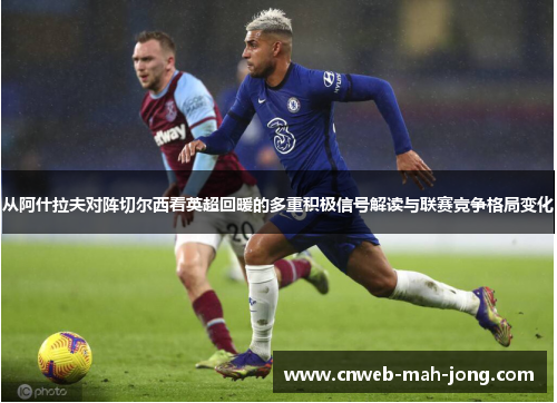 从阿什拉夫对阵切尔西看英超回暖的多重积极信号解读与联赛竞争格局变化