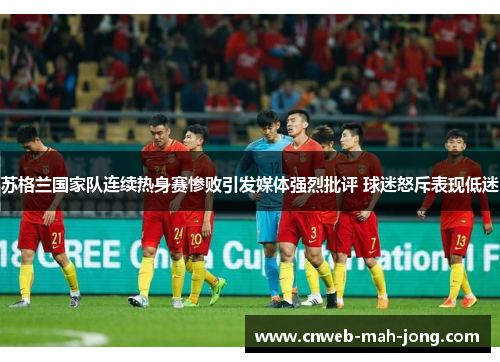 苏格兰国家队连续热身赛惨败引发媒体强烈批评 球迷怒斥表现低迷